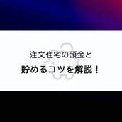 注文住宅の頭金はどれくらい必要？貯めるコツも解説します！