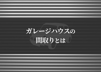 ガレージハウスの間取りとは？注意点や特徴をご紹介します！